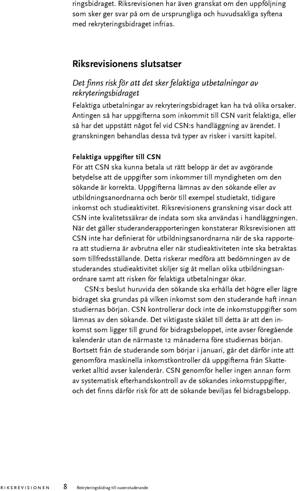 Antingen så har uppgifterna som inkommit till CSN varit felaktiga, eller så har det uppstått något fel vid CSN:s handläggning av ärendet.