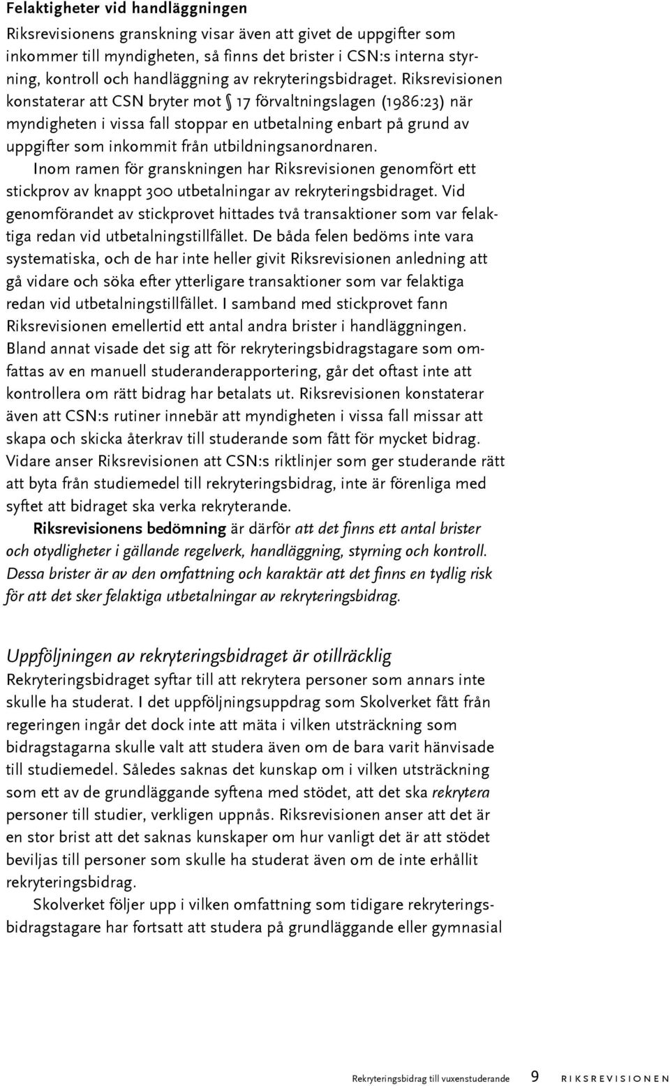 Riksrevisionen konstaterar att CSN bryter mot 17 förvaltningslagen (1986:23) när myndigheten i vissa fall stoppar en utbetalning enbart på grund av uppgifter som inkommit från utbildningsanordnaren.