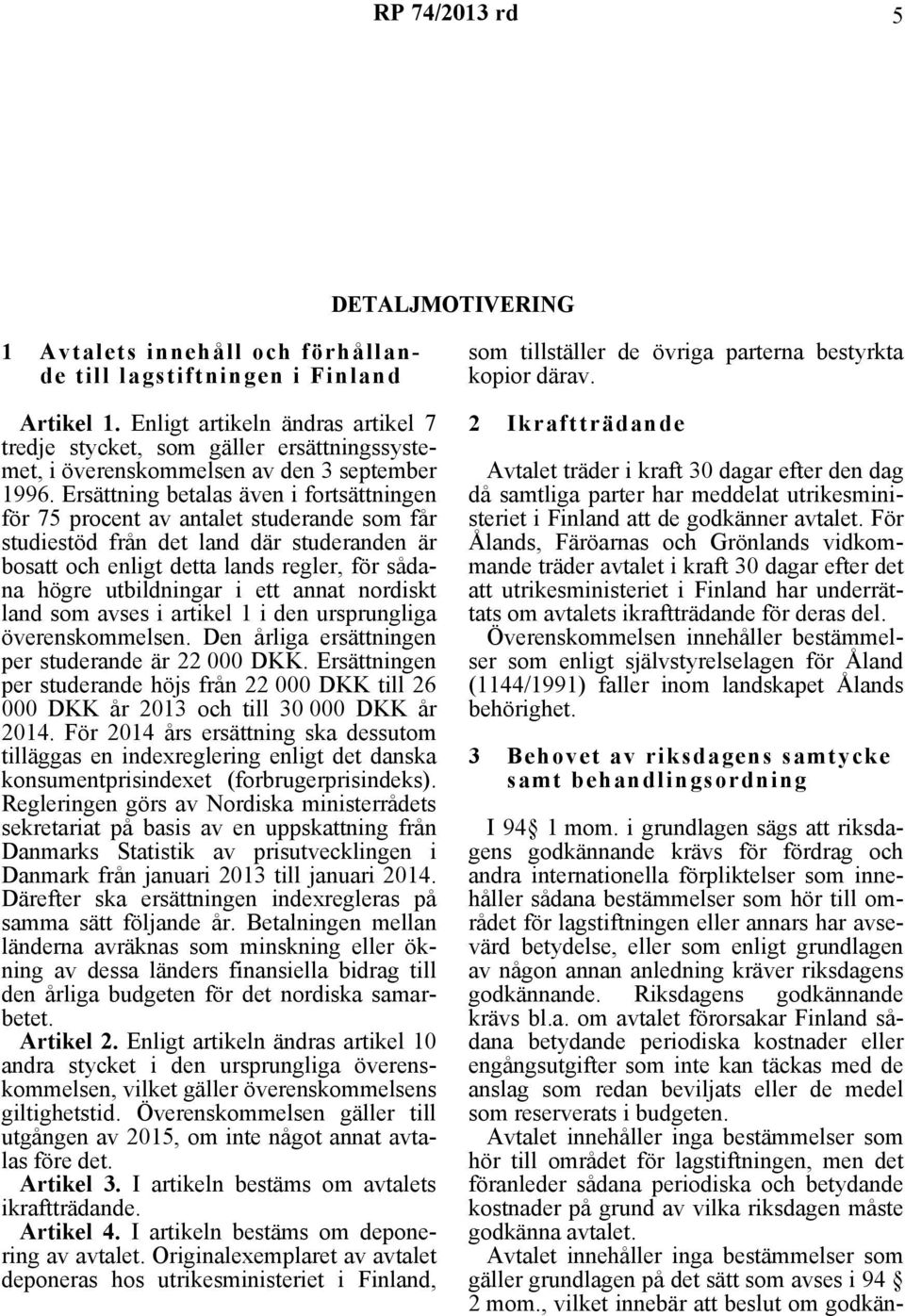 Ersättning betalas även i fortsättningen för 75 procent av antalet studerande som får studiestöd från det land där studeranden är bosatt och enligt detta lands regler, för sådana högre utbildningar i