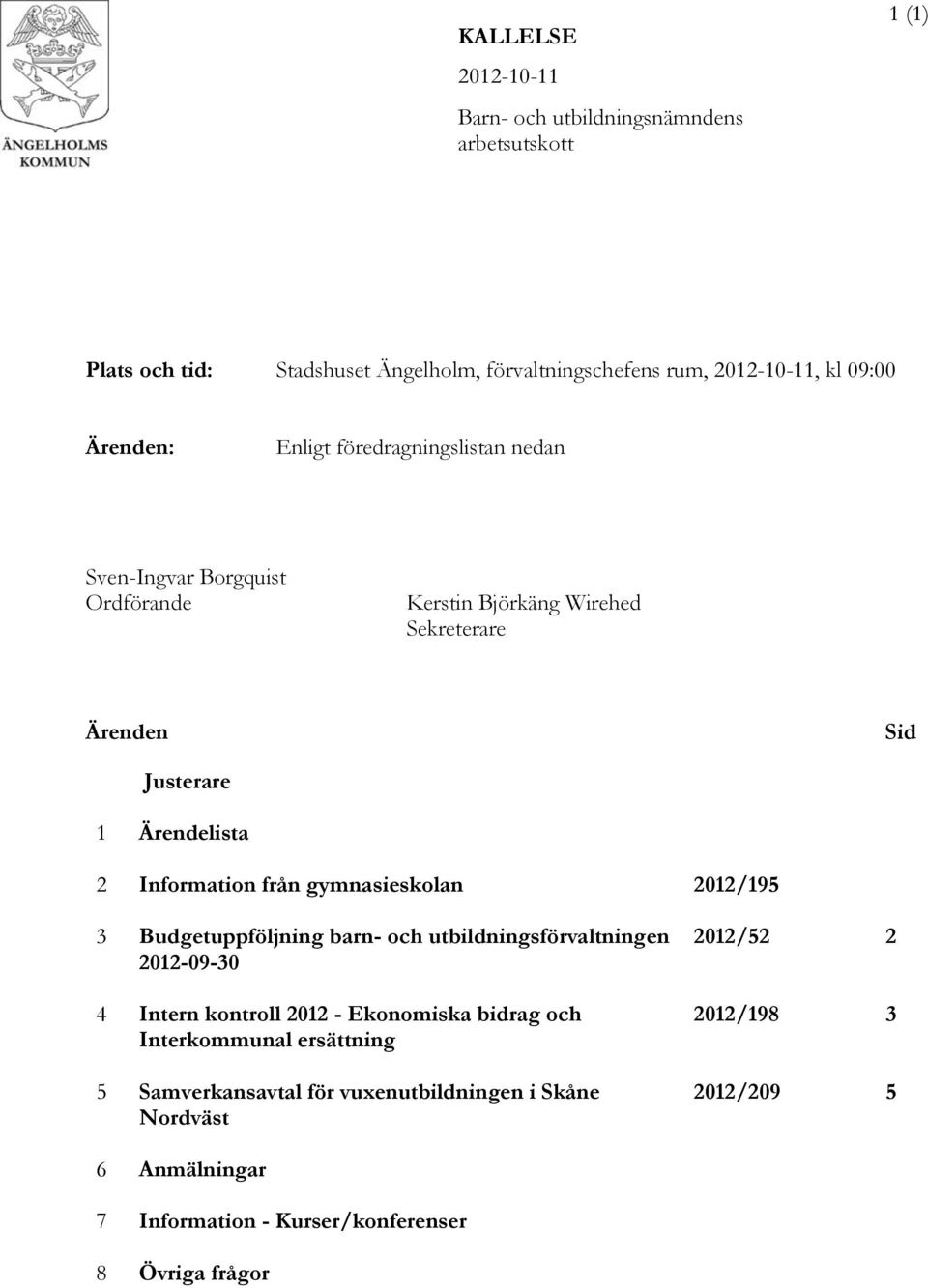 gymnasieskolan 2012/195 3 Budgetuppföljning barn- och utbildningsförvaltningen 2012-09-30 4 Intern kontroll 2012 - Ekonomiska bidrag och Interkommunal