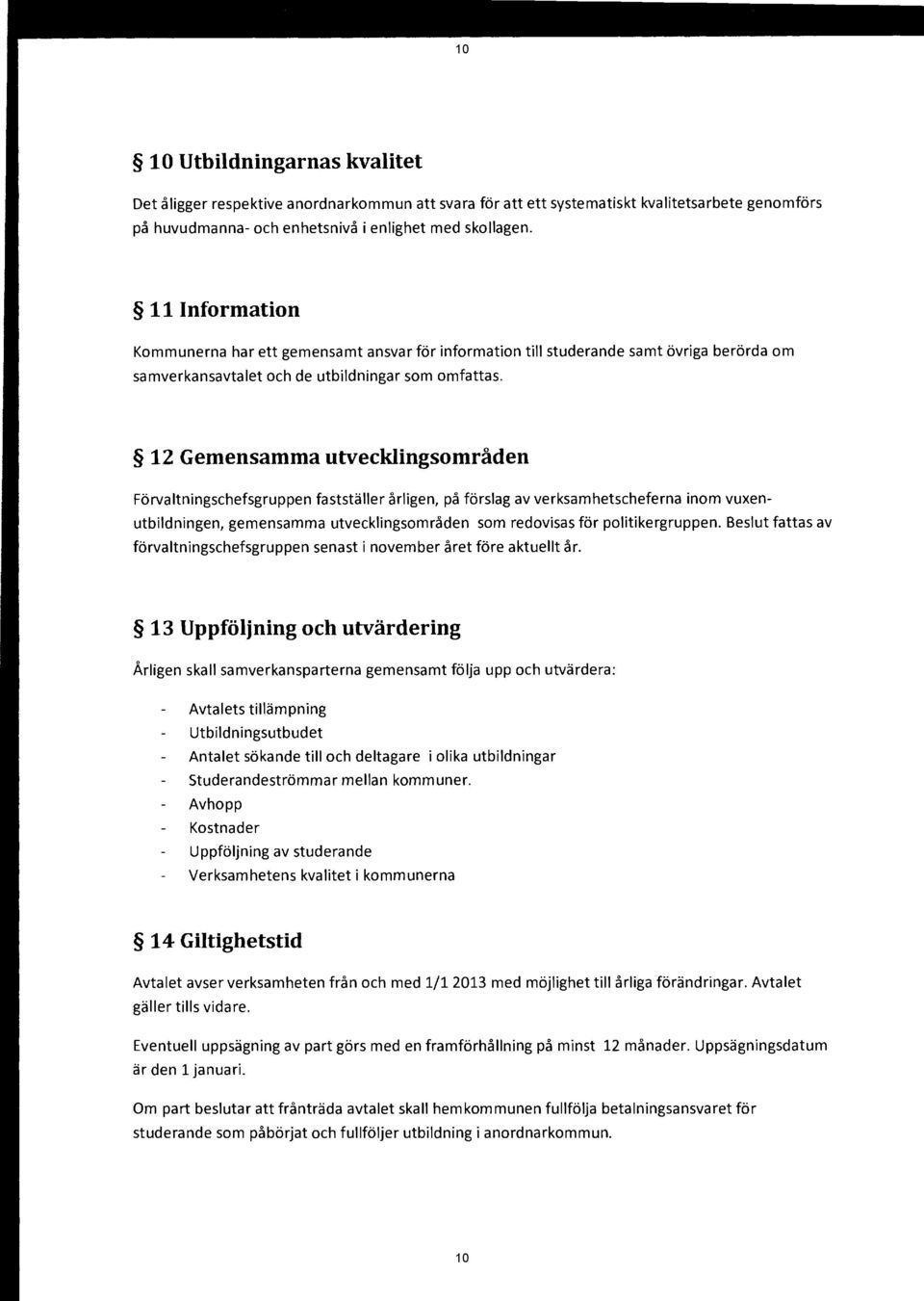 12 Gemensamma utvecklingsområden Förvaltningschefsgruppen fastställer årligen, på förslag av verksamhetscheferna inom vuxenutbildningen, gemensamma utvecklingsområden som redovisas för