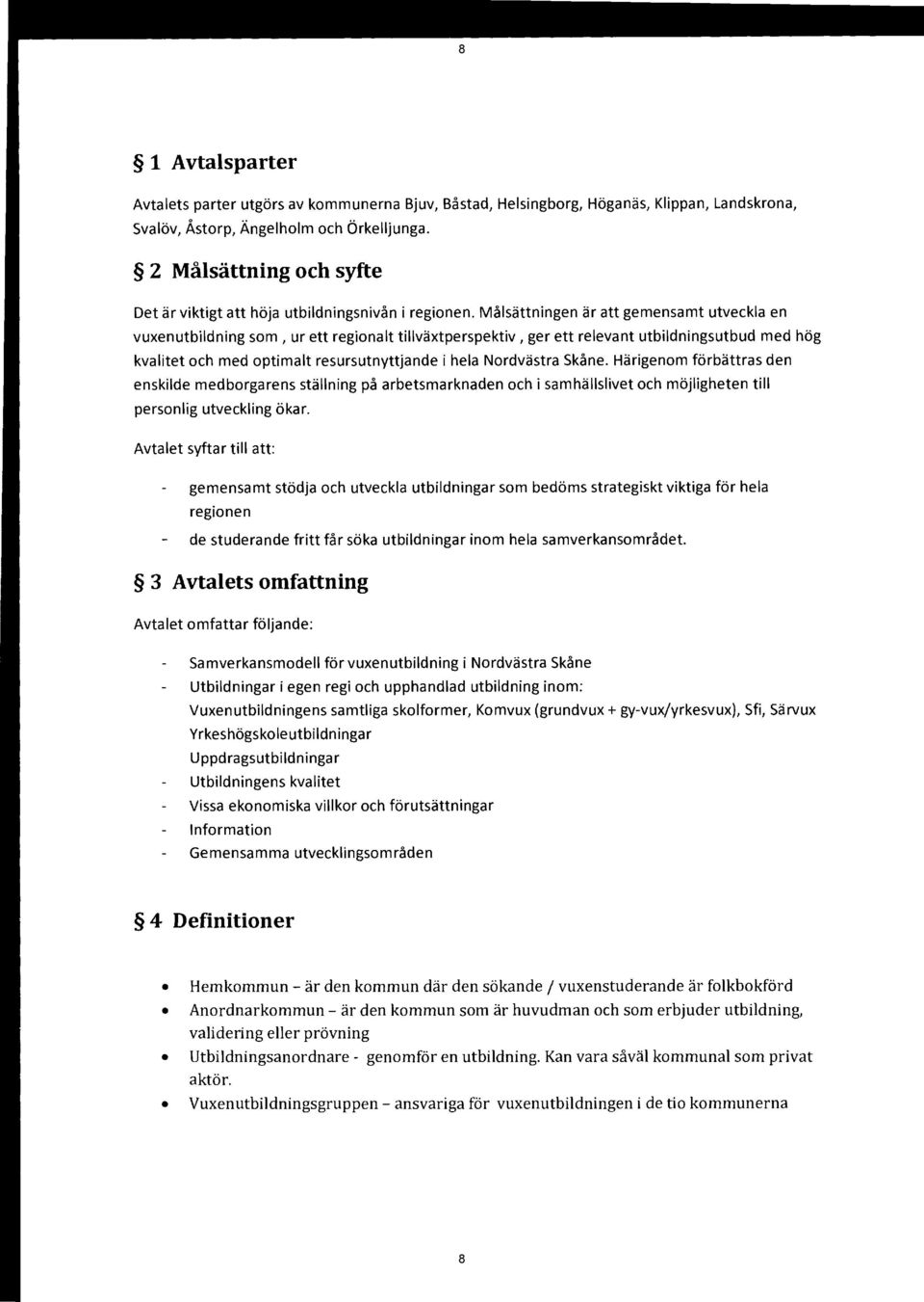 Målsättningen är att gemensamt utveckla en vuxenutbildning som, ur ett regionalt tillväxtperspektiv, ger ett relevant utbildningsutbud med hög kvalitet och med optimalt resursutnyttjande i hela