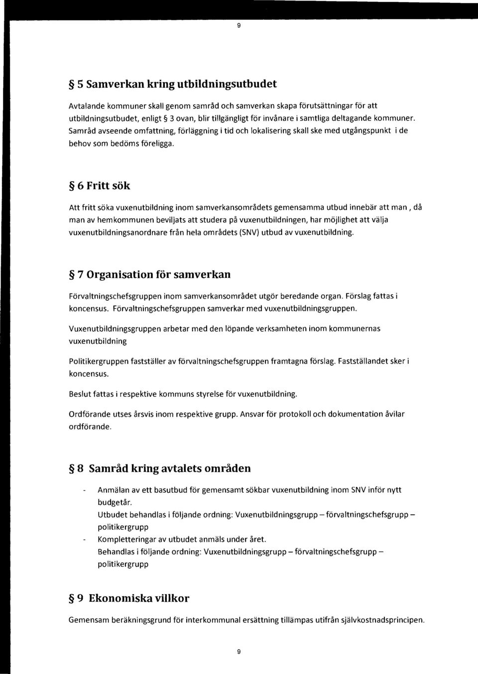 6 Fritt sök Att fritt söka vuxenutbildning inom samverkansområdets gemensamma utbud innebär att man, då man av hemkommunen beviljats att studera på vuxenutbildningen, har möjlighet att välja