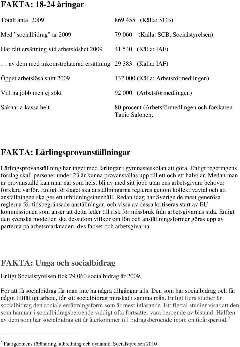 (Arbetsförmedlingen och forskaren Tapio Salonen, FAKTA: Lärlingsprovanställningar Lärlingsprovanställning har inget med lärlingar i gymnasieskolan att göra.