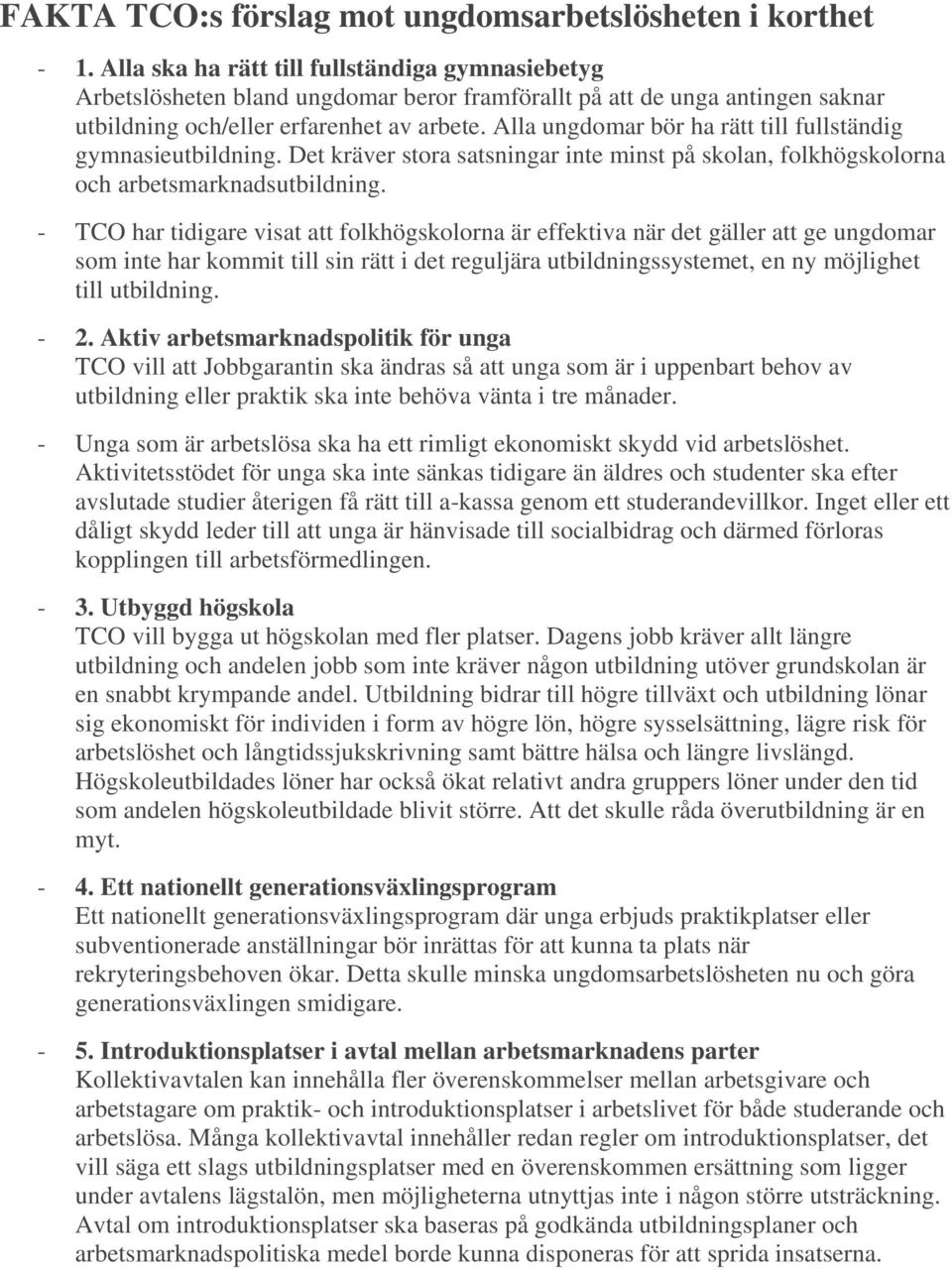 Alla ungdomar bör ha rätt till fullständig gymnasieutbildning. Det kräver stora satsningar inte minst på skolan, folkhögskolorna och arbetsmarknadsutbildning.