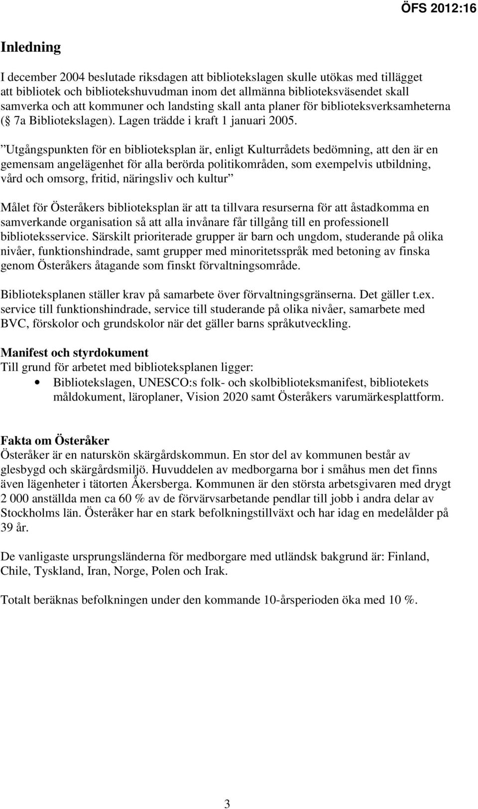 Utgångspunkten för en biblioteksplan är, enligt Kulturrådets bedömning, att den är en gemensam angelägenhet för alla berörda politikområden, som exempelvis utbildning, vård och omsorg, fritid,