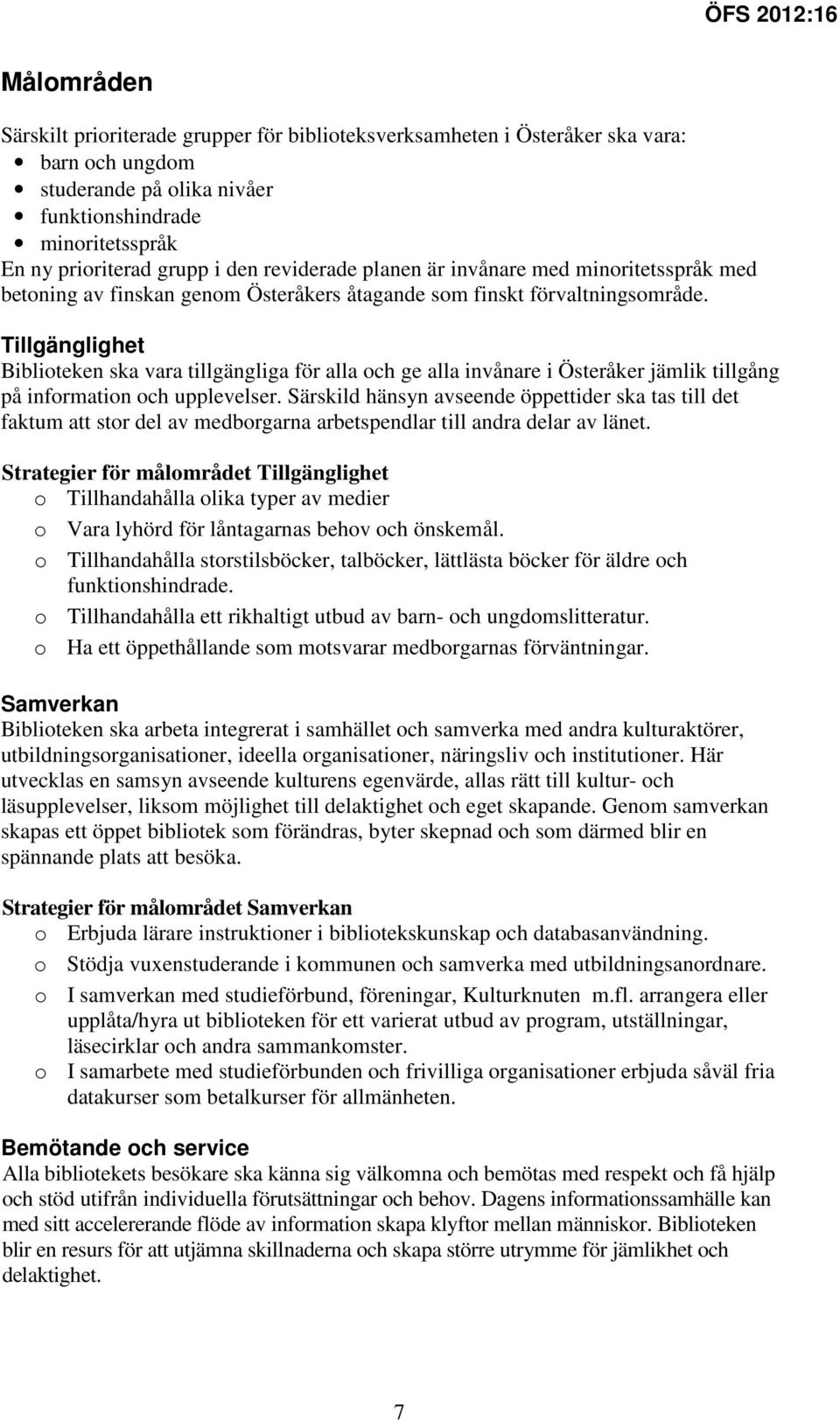 Tillgänglighet Biblioteken ska vara tillgängliga för alla och ge alla invånare i Österåker jämlik tillgång på information och upplevelser.