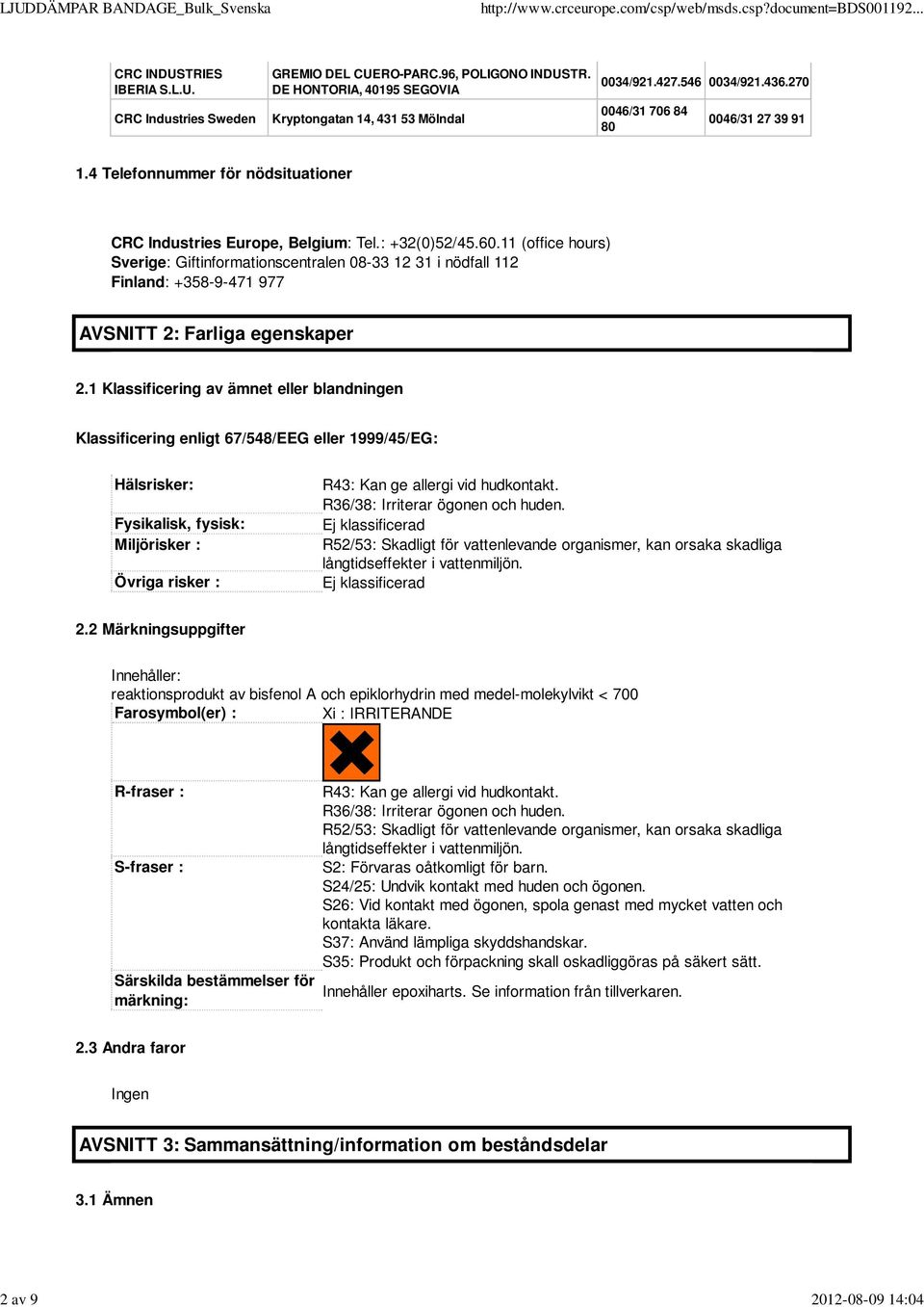 11 (office hours) Sverige: Giftinformationscentralen 08-33 12 31 i nödfall 112 Finland: +358-9-471 977 AVSNITT 2: Farliga egenskaper 2.