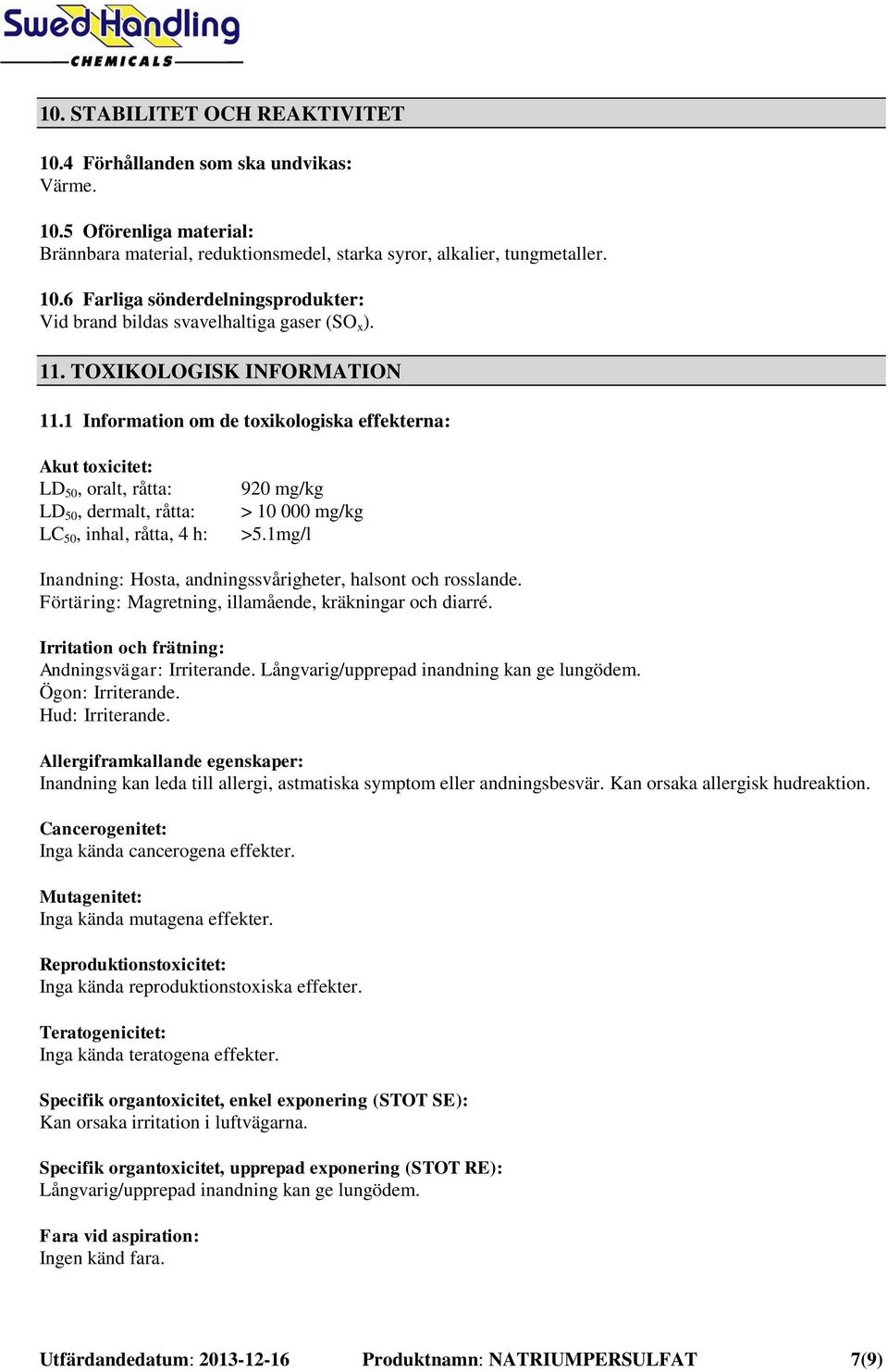 1mg/l Inandning: Hosta, andningssvårigheter, halsont och rosslande. Förtäring: Magretning, illamående, kräkningar och diarré. Irritation och frätning: Andningsvägar: Irriterande.