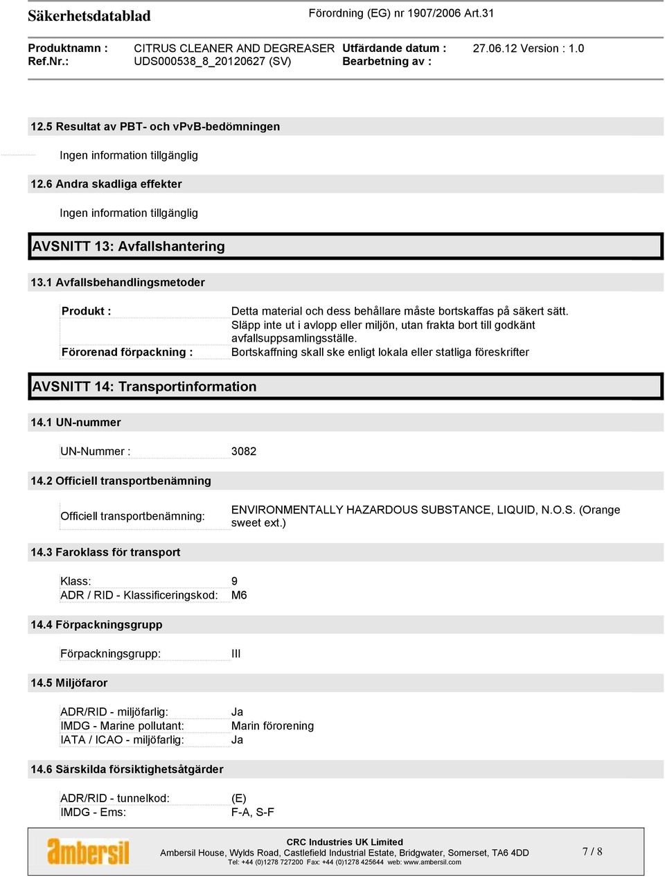 Släpp inte ut i avlopp eller miljön, utan frakta bort till godkänt avfallsuppsamlingsställe. Bortskaffning skall ske enligt lokala eller statliga föreskrifter AVSNITT 14: Transportinformation 14.