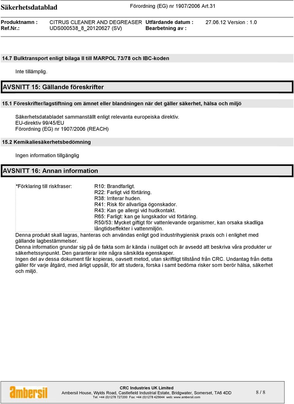 EU-direktiv 99/45/EU Förordning (EG) nr 1907/2006 (REACH) 15.2 Kemikaliesäkerhetsbedömning AVSNITT 16: Annan information *Förklaring till riskfraser: R10: Brandfarligt. R22: Farligt vid förtäring.