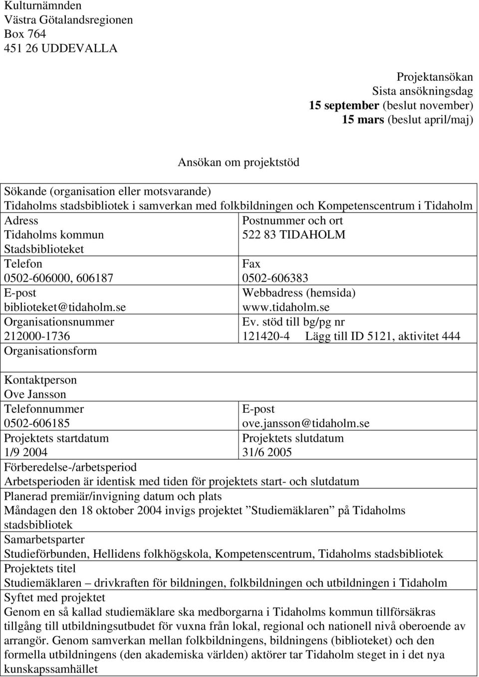 Telefon Fax 0502-606000, 606187 0502-606383 E-post Webbadress (hemsida) biblioteket@tidaholm.