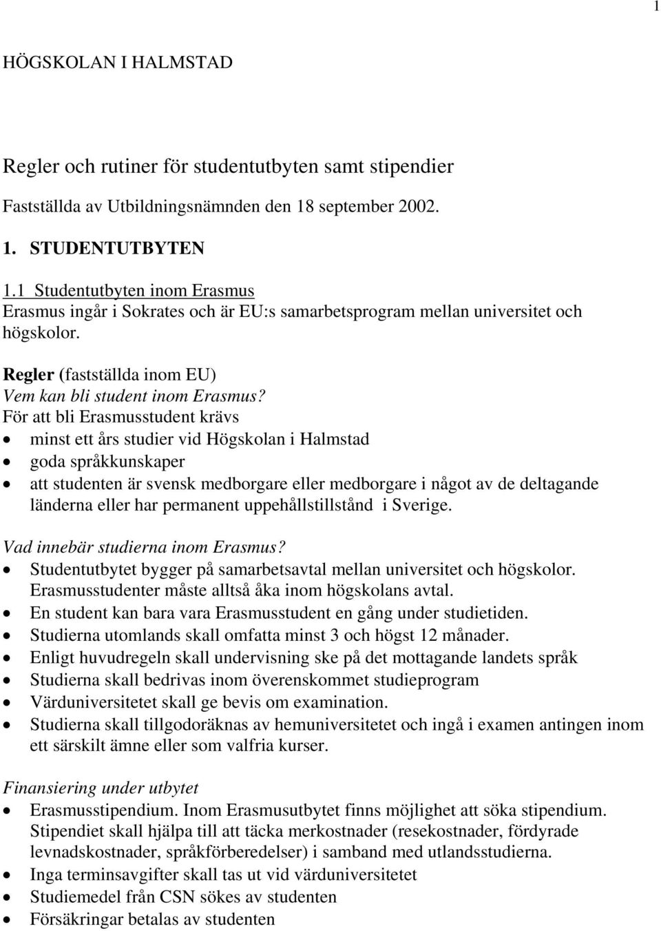 För att bli Erasmusstudent krävs minst ett års studier vid Högskolan i Halmstad goda språkkunskaper att studenten är svensk medborgare eller medborgare i något av de deltagande länderna eller har