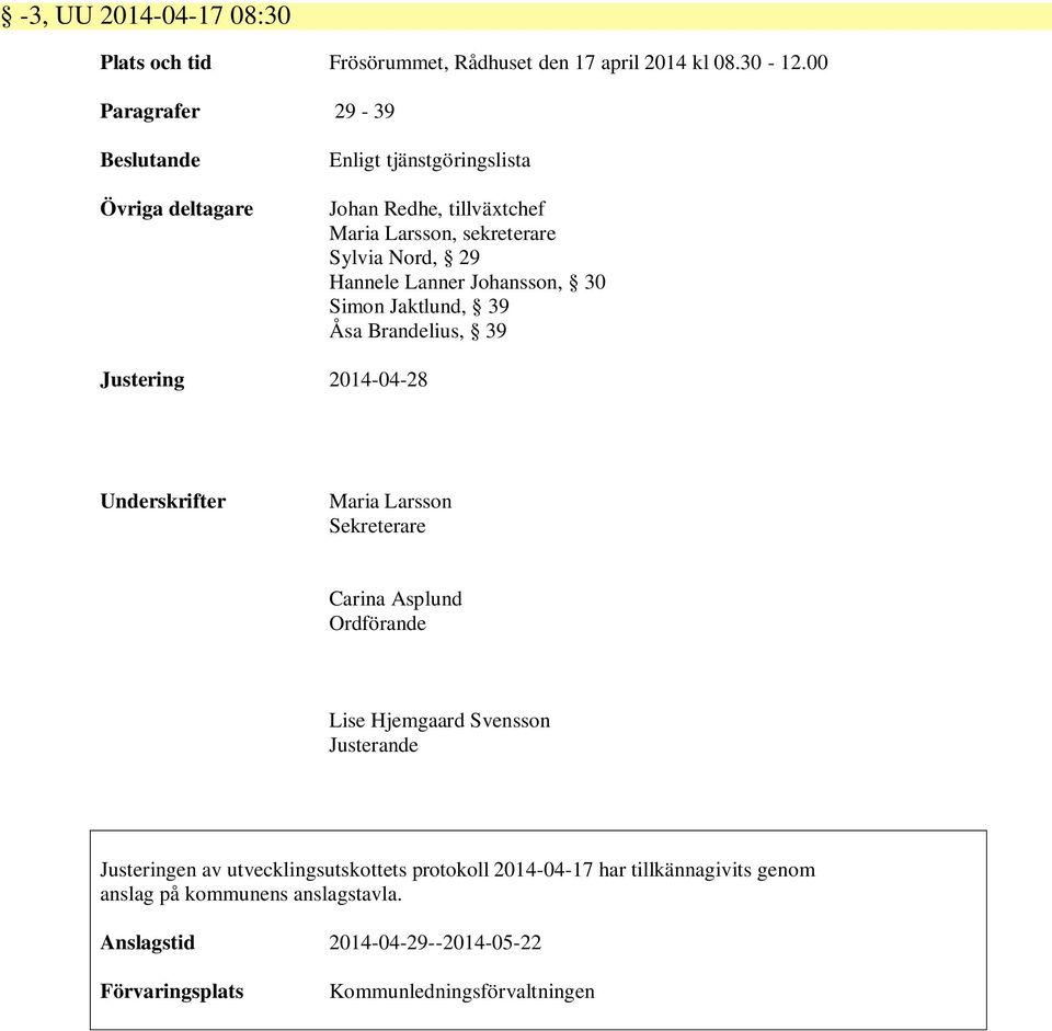 Lanner Johansson, 30 Simon Jaktlund, 39 Åsa Brandelius, 39 Justering 2014-04-28 Underskrifter Maria Larsson Sekreterare Carina Asplund Ordförande Lise