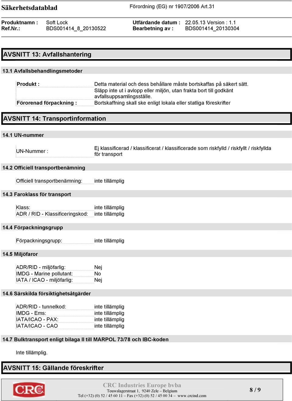 1 UN-nummer UN-Nummer : Ej klassificerad / klassificerat / klassificerade som riskfylld / riskfyllt / riskfyllda för transport 14.2 Officiell transportbenämning Officiell transportbenämning: 14.