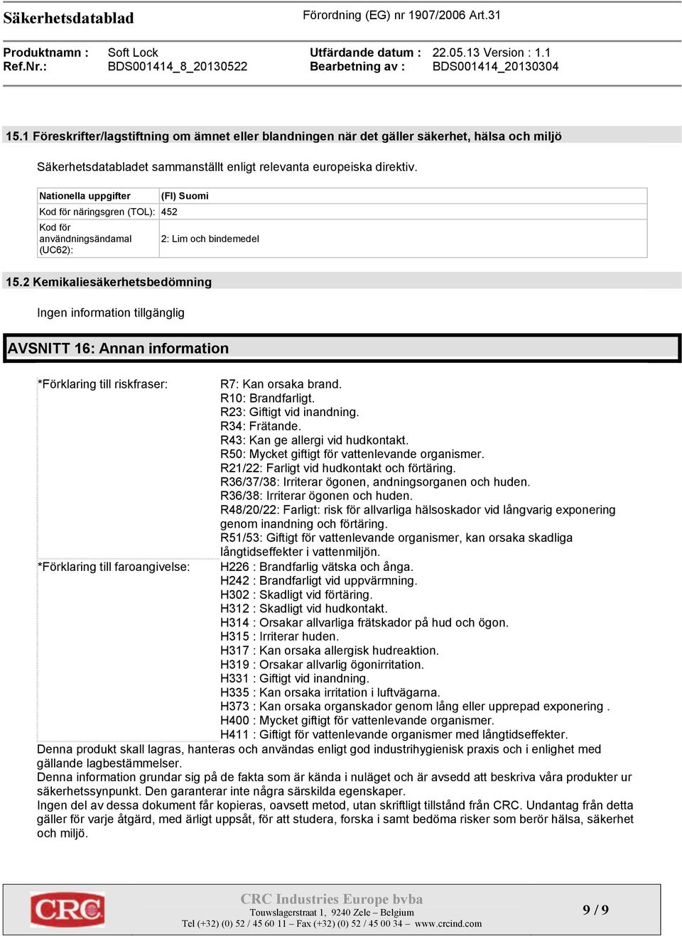 2 Kemikaliesäkerhetsbedömning Ingen information tillgänglig AVSNITT 16: Annan information *Förklaring till riskfraser: *Förklaring till faroangivelse: R7: Kan orsaka brand. R10: Brandfarligt.