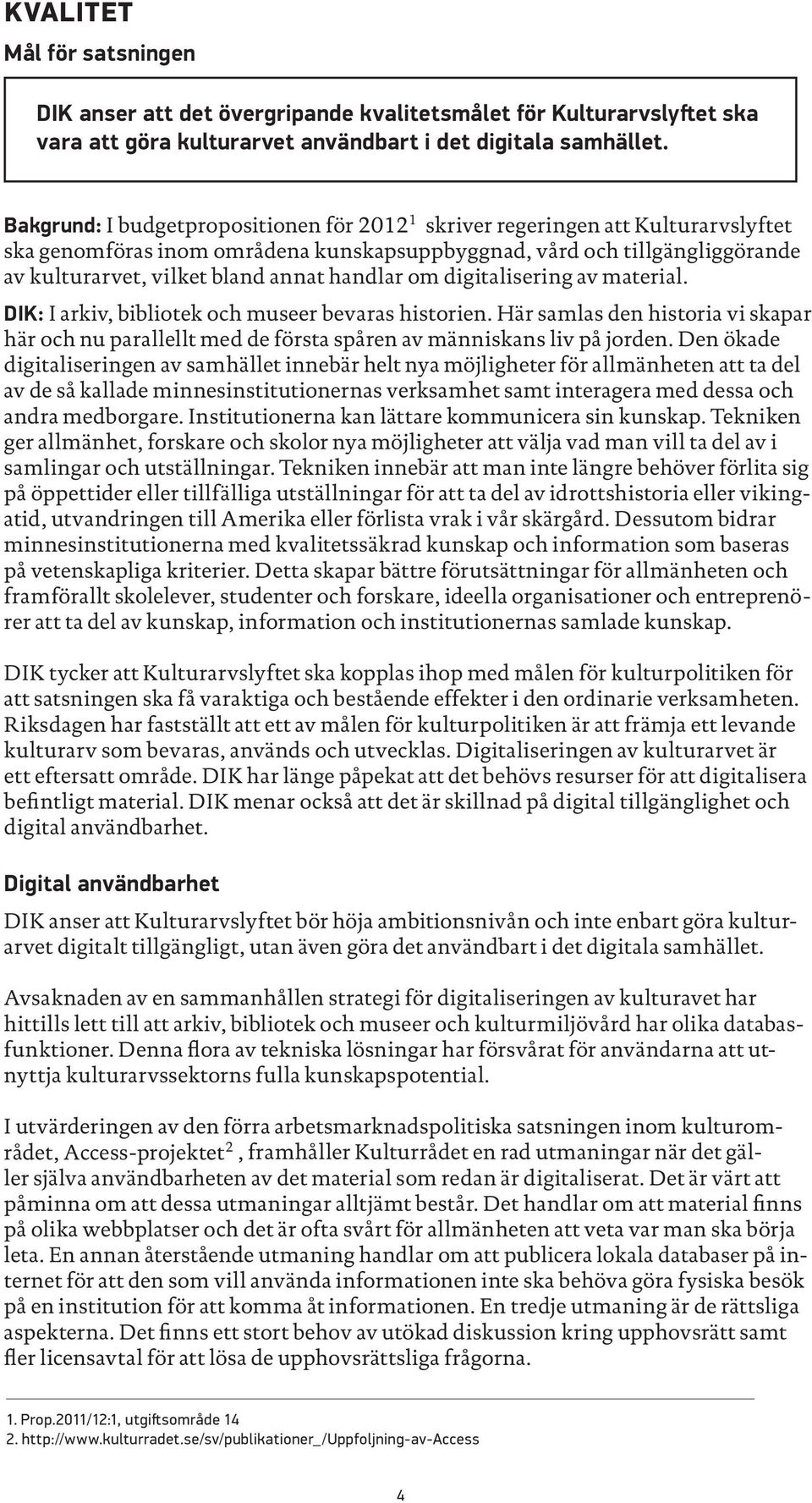 handlar om digitalisering av material. DIK: I arkiv, bibliotek och museer bevaras historien. Här samlas den historia vi skapar här och nu parallellt med de första spåren av människans liv på jorden.