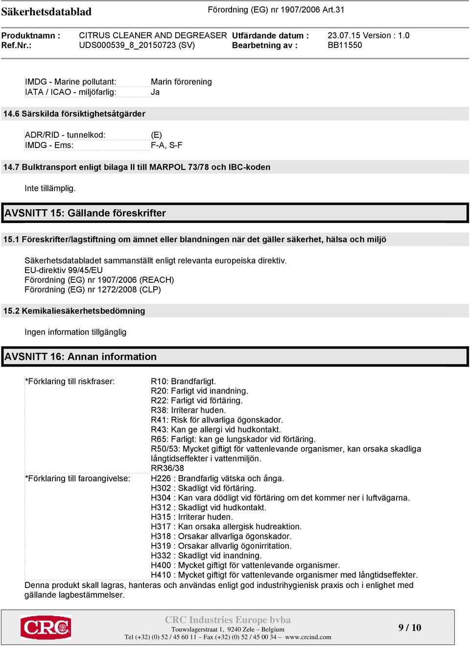 1 Föreskrifter/lagstiftning om ämnet eller blandningen när det gäller säkerhet, hälsa och miljö Säkerhetsdatabladet sammanställt enligt relevanta europeiska direktiv.