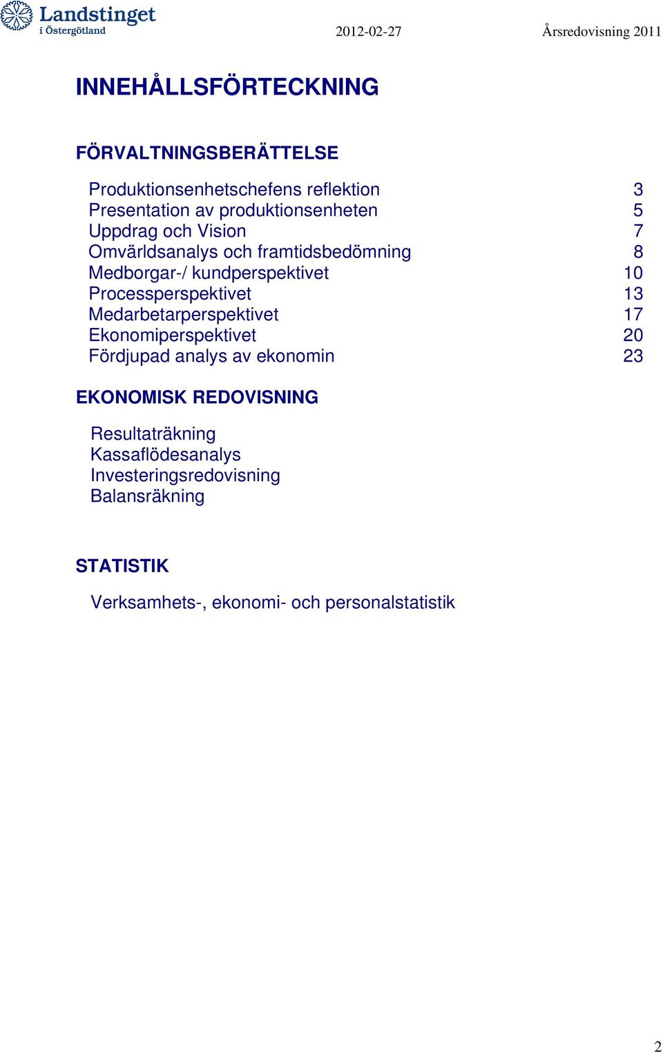 Medarbetarperspektivet 17 Ekonomiperspektivet 20 Fördjupad analys av ekonomin 23 EKONOMISK REDOVISNING