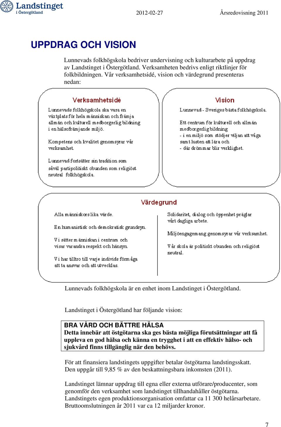 Landstinget i Östergötland har följande vision: BRA VÅRD OCH BÄTTRE HÄLSA Detta innebär att östgötarna ska ges bästa möjliga förutsättningar att få uppleva en god hälsa och känna en trygghet i att en