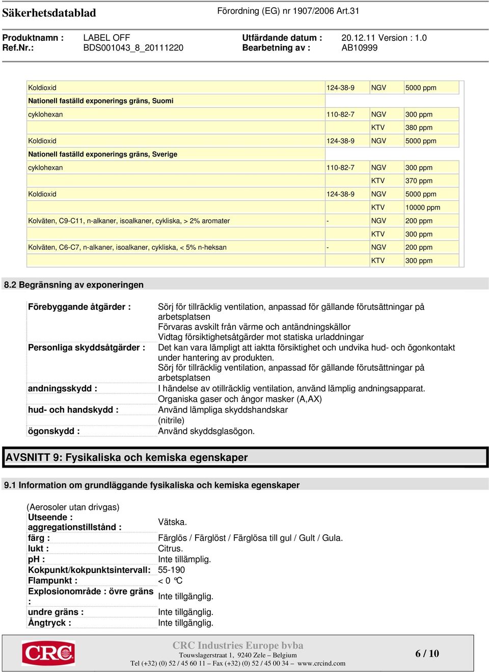 n-alkaner, isoalkaner, cykliska, < 5% n-heksan - NGV 200 ppm KTV 300 ppm 8.