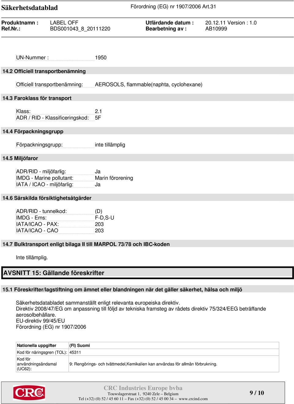 6 Särskilda försiktighetsåtgärder ADR/RID - tunnelkod: (D) IMDG - Ems: F-D,S-U IATA/ICAO - PAX: 203 IATA/ICAO - CAO 203 14.