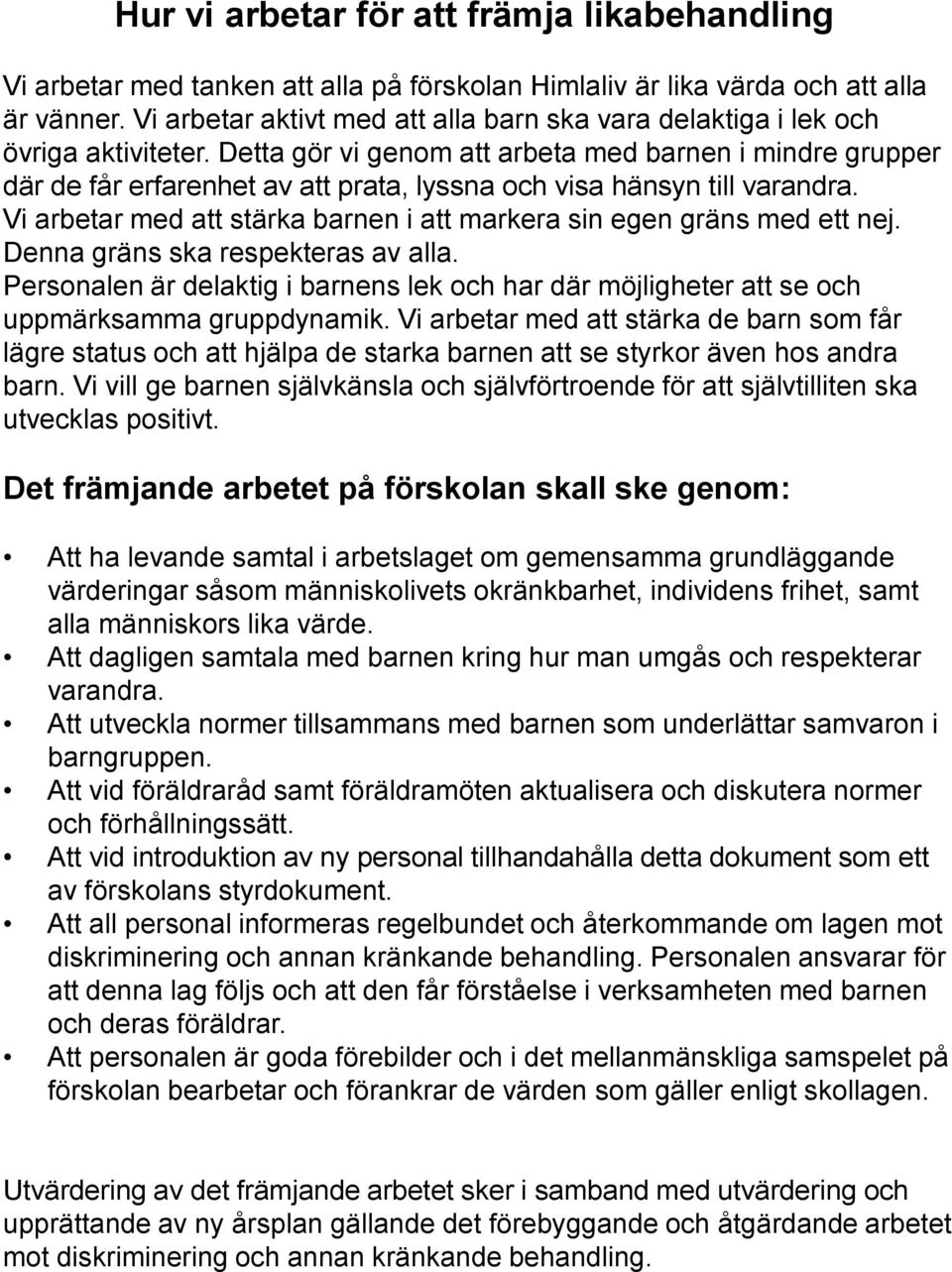 Detta gör vi genom att arbeta med barnen i mindre grupper där de får erfarenhet av att prata, lyssna och visa hänsyn till varandra.