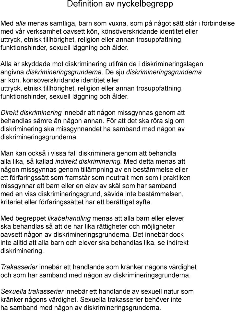 De sju diskrimineringsgrunderna är kön, könsöverskridande identitet eller uttryck, etnisk tillhörighet, religion eller annan trosuppfattning, funktionshinder, sexuell läggning och ålder.