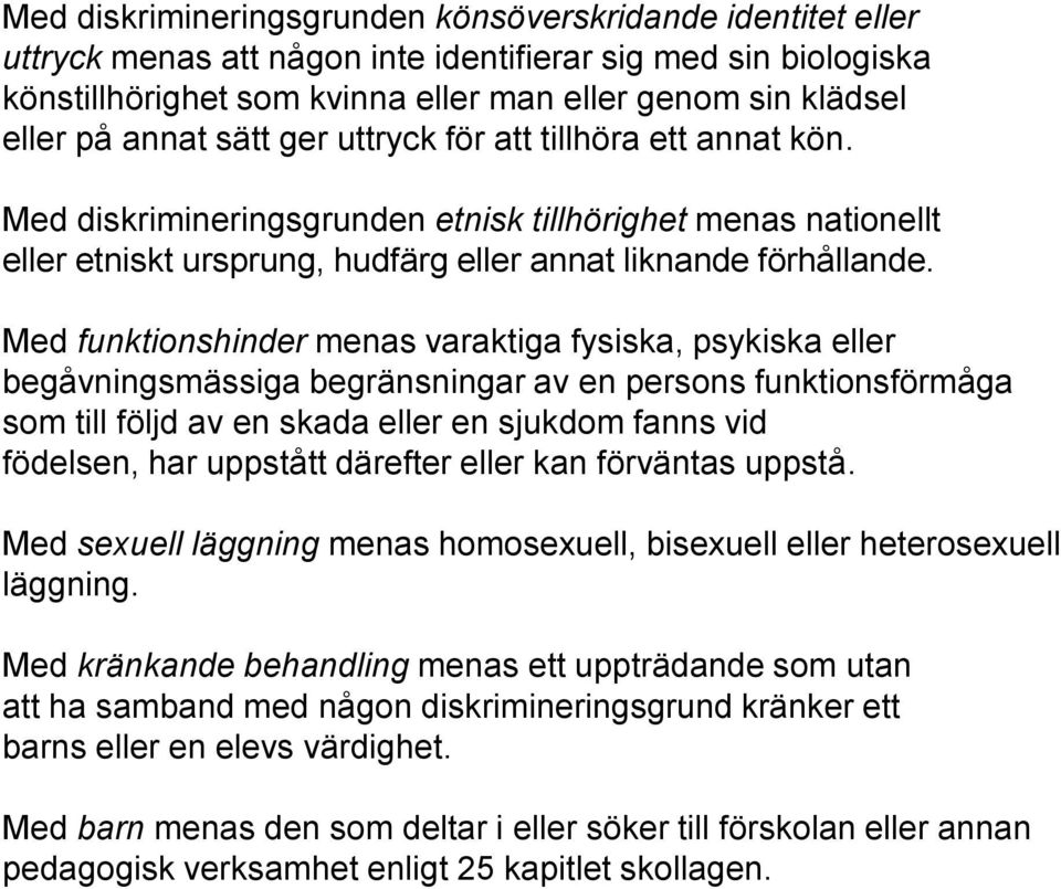 Med funktionshinder menas varaktiga fysiska, psykiska eller begåvningsmässiga begränsningar av en persons funktionsförmåga som till följd av en skada eller en sjukdom fanns vid födelsen, har uppstått