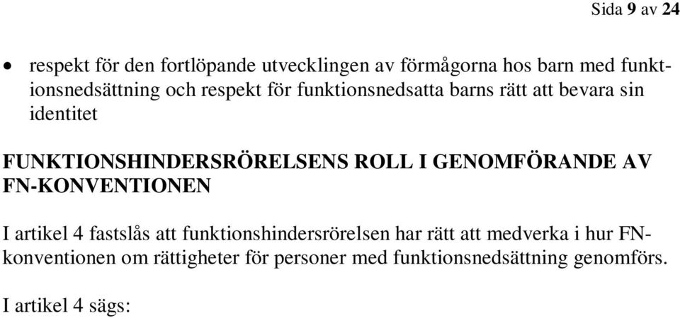 I artikel 4 sägs: I utformning och genomförande av lagstiftning och riktlinjer för att genomföra denna konvention och i andra beslutsfattande processer angående frågor som berör personer med