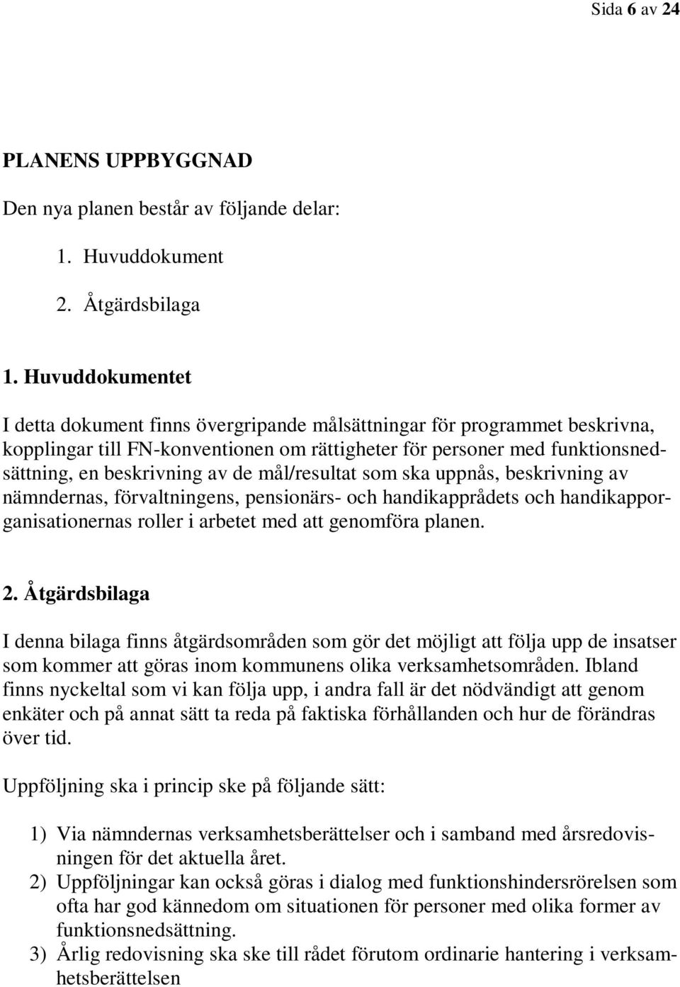 mål/resultat som ska uppnås, beskrivning av nämndernas, förvaltningens, pensionärs- och handikapprådets och handikapporganisationernas roller i arbetet med att genomföra planen. 2.