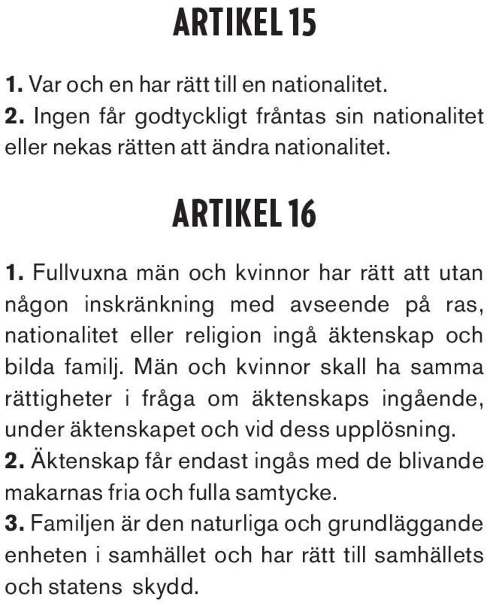 Fullvuxna män och kvinnor har rätt att utan någon inskränkning med avseende på ras, nationalitet eller religion ingå äktenskap och bilda familj.
