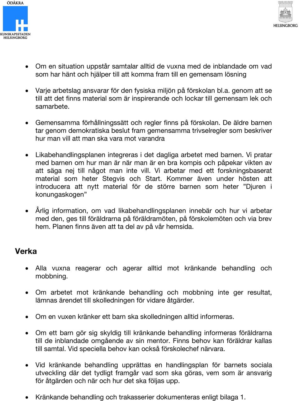 De äldre barnen tar genom demokratiska beslut fram gemensamma trivselregler som beskriver hur man vill att man ska vara mot varandra Likabehandlingsplanen integreras i det dagliga arbetet med barnen.