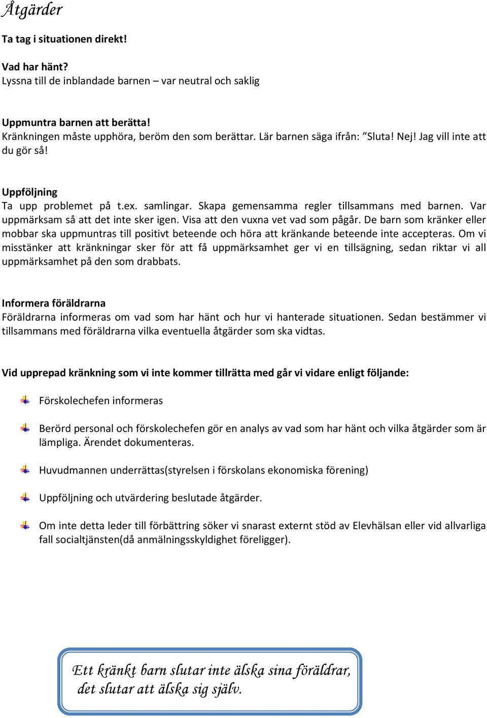 Var uppmärksam så att det inte sker igen. Visa att den vuxna vet vad som pågår. De barn som kränker eller mobbar ska uppmuntras till positivt beteende och höra att kränkande beteende inte accepteras.