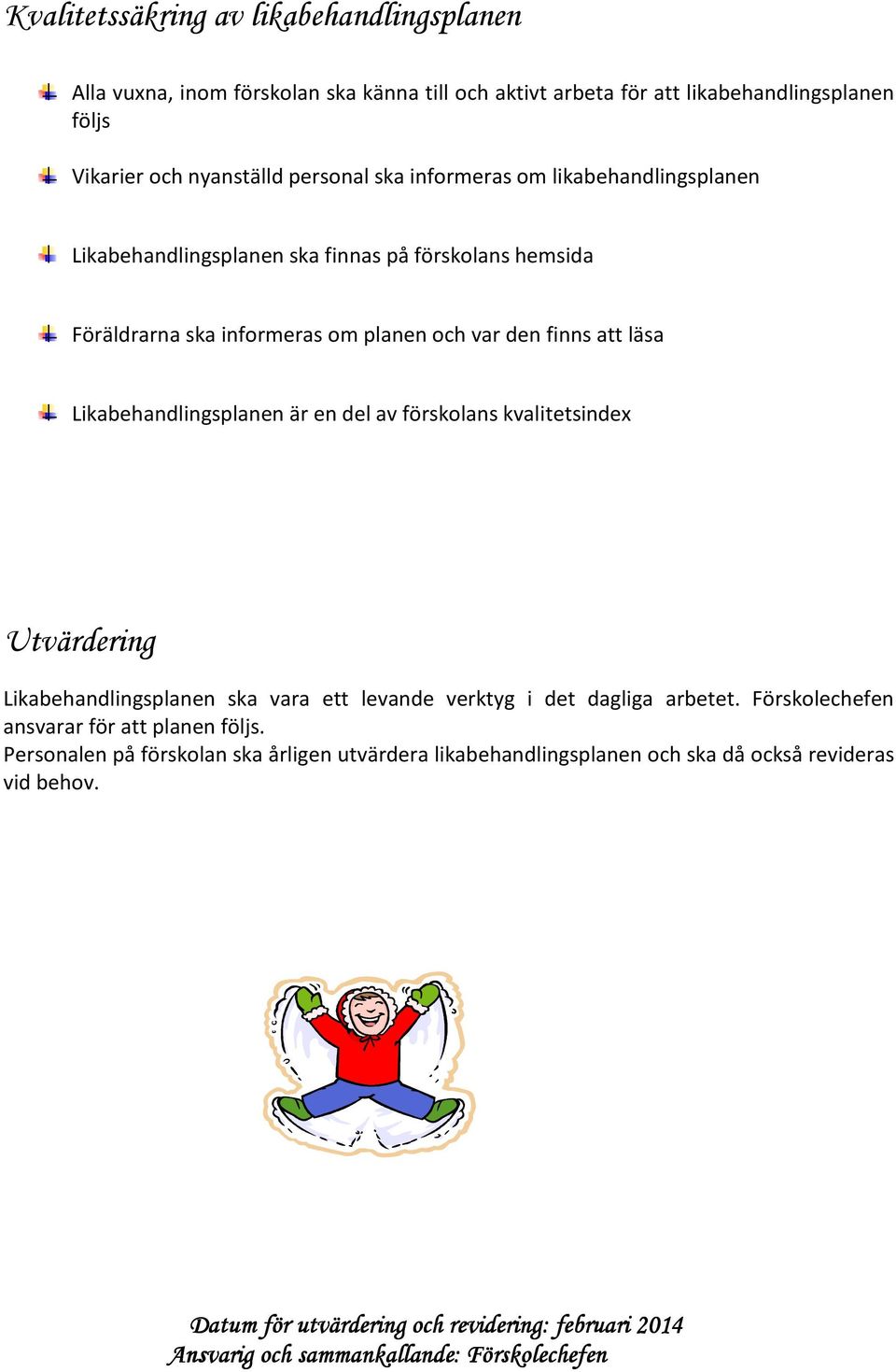 en del av förskolans kvalitetsindex Utvärdering Likabehandlingsplanen ska vara ett levande verktyg i det dagliga arbetet. Förskolechefen ansvarar för att planen följs.