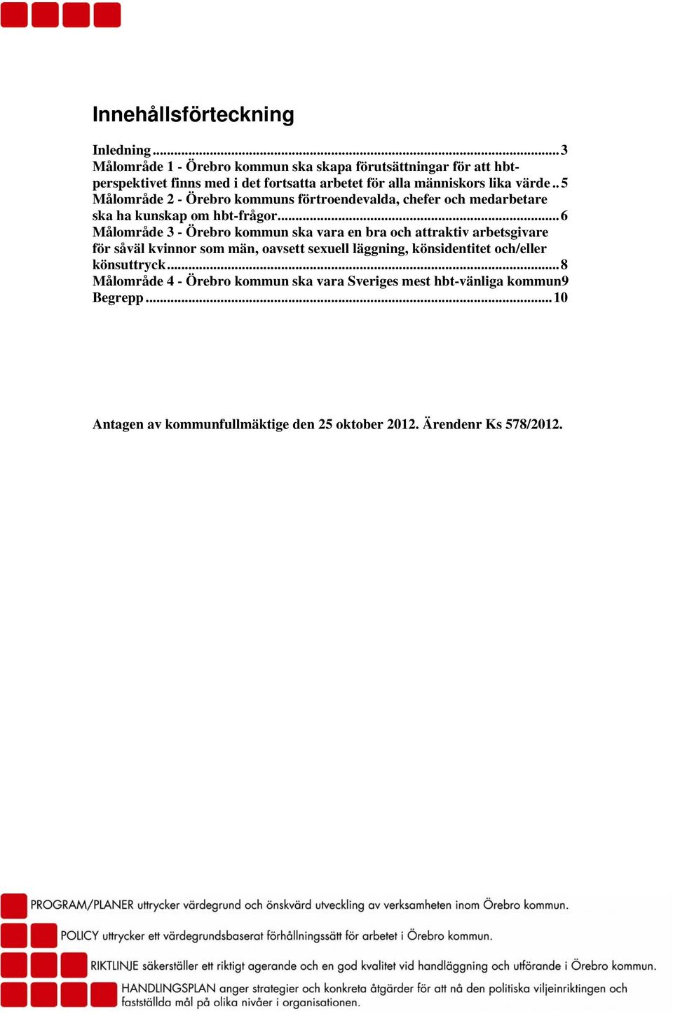 .5 Målområde 2 - Örebro kommuns förtroendevalda, chefer medarbetare ska ha kunskap om hbt-frågor.