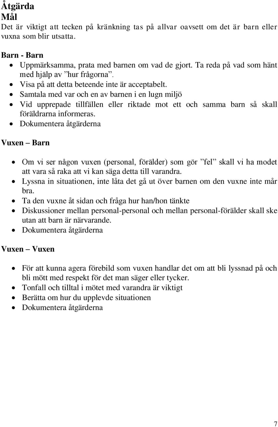 Samtala med var och en av barnen i en lugn miljö Vid upprepade tillfällen eller riktade mot ett och samma barn så skall föräldrarna informeras.