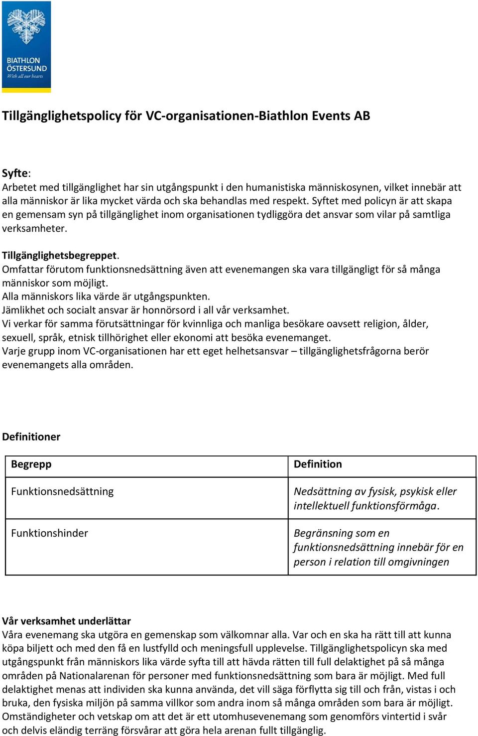 Tillgänglighetsbegreppet. Omfattar förutom funktionsnedsättning även att evenemangen ska vara tillgängligt för så många människor som möjligt. Alla människors lika värde är utgångspunkten.