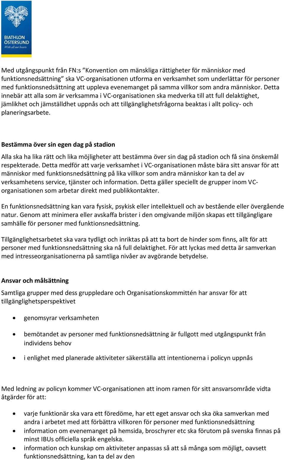 Detta innebär att alla som är verksamma i VC-organisationen ska medverka till att full delaktighet, jämlikhet och jämställdhet uppnås och att tillgänglighetsfrågorna beaktas i allt policy- och