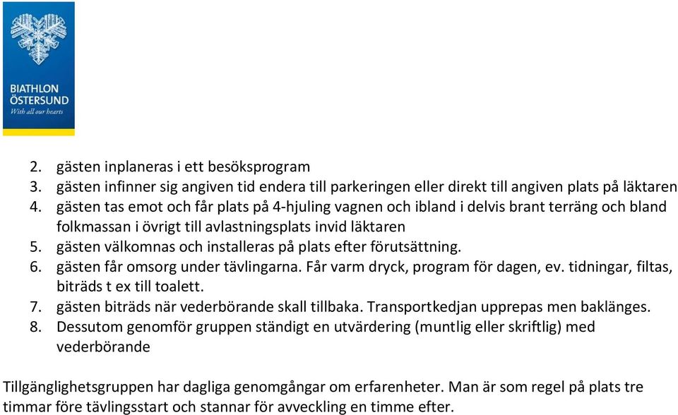 gästen välkomnas och installeras på plats efter förutsättning. 6. gästen får omsorg under tävlingarna. Får varm dryck, program för dagen, ev. tidningar, filtas, biträds t ex till toalett. 7.