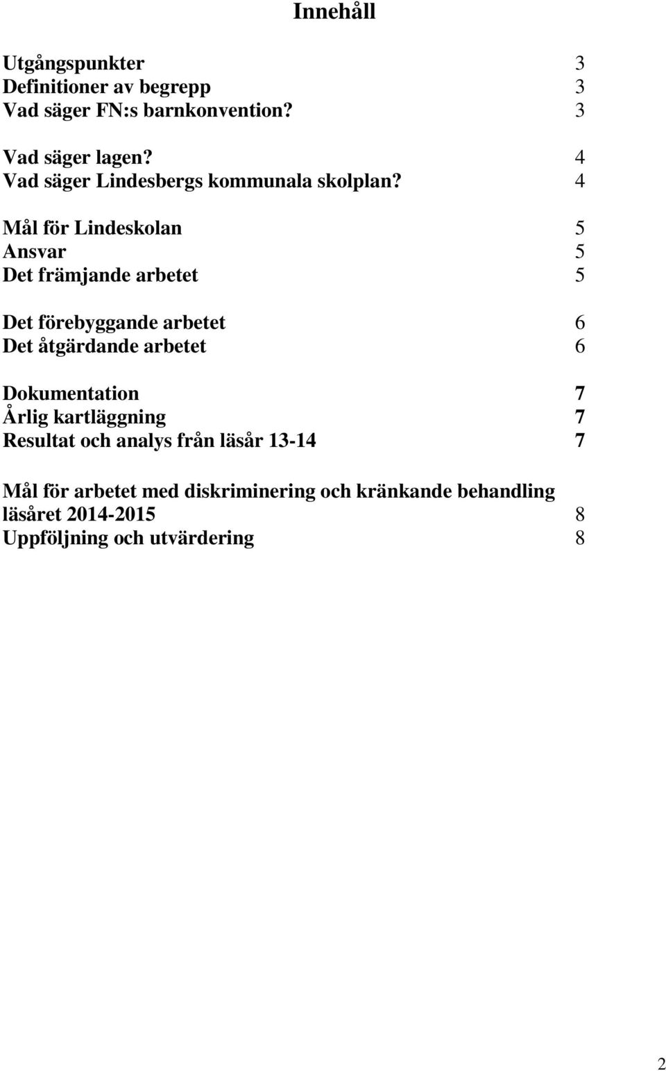 4 Mål för Lindeskolan 5 Ansvar 5 Det främjande arbetet 5 Det förebyggande arbetet 6 Det åtgärdande arbetet 6
