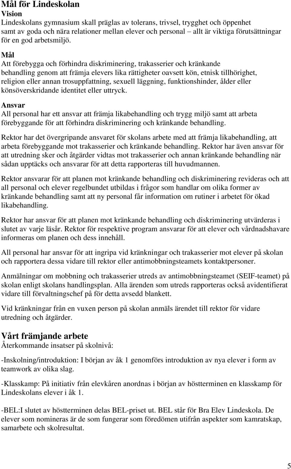 Mål Att förebygga och förhindra diskriminering, trakasserier och kränkande behandling genom att främja elevers lika rättigheter oavsett kön, etnisk tillhörighet, religion eller annan trosuppfattning,