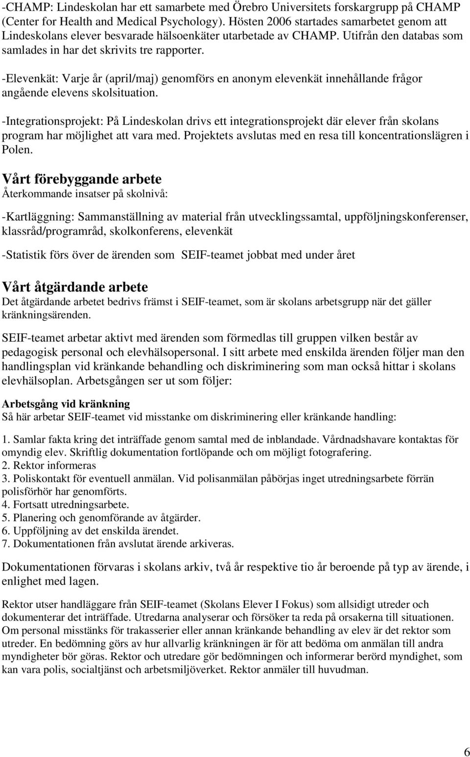-Elevenkät: Varje år (april/maj) genomförs en anonym elevenkät innehållande frågor angående elevens skolsituation.