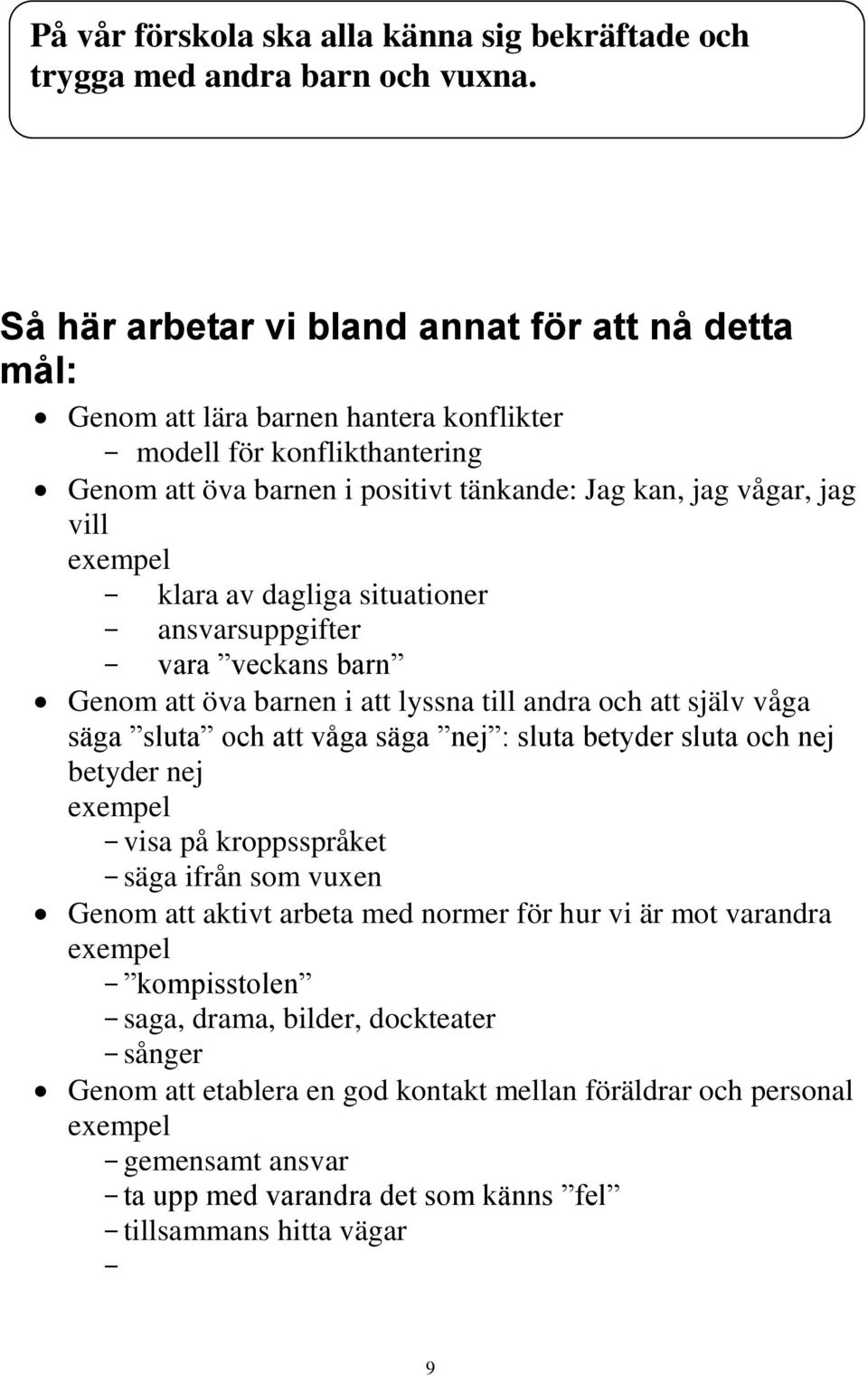 exempel klara av dagliga situationer ansvarsuppgifter vara veckans barn Genom att öva barnen i att lyssna till andra och att själv våga säga sluta och att våga säga nej : sluta betyder sluta och nej