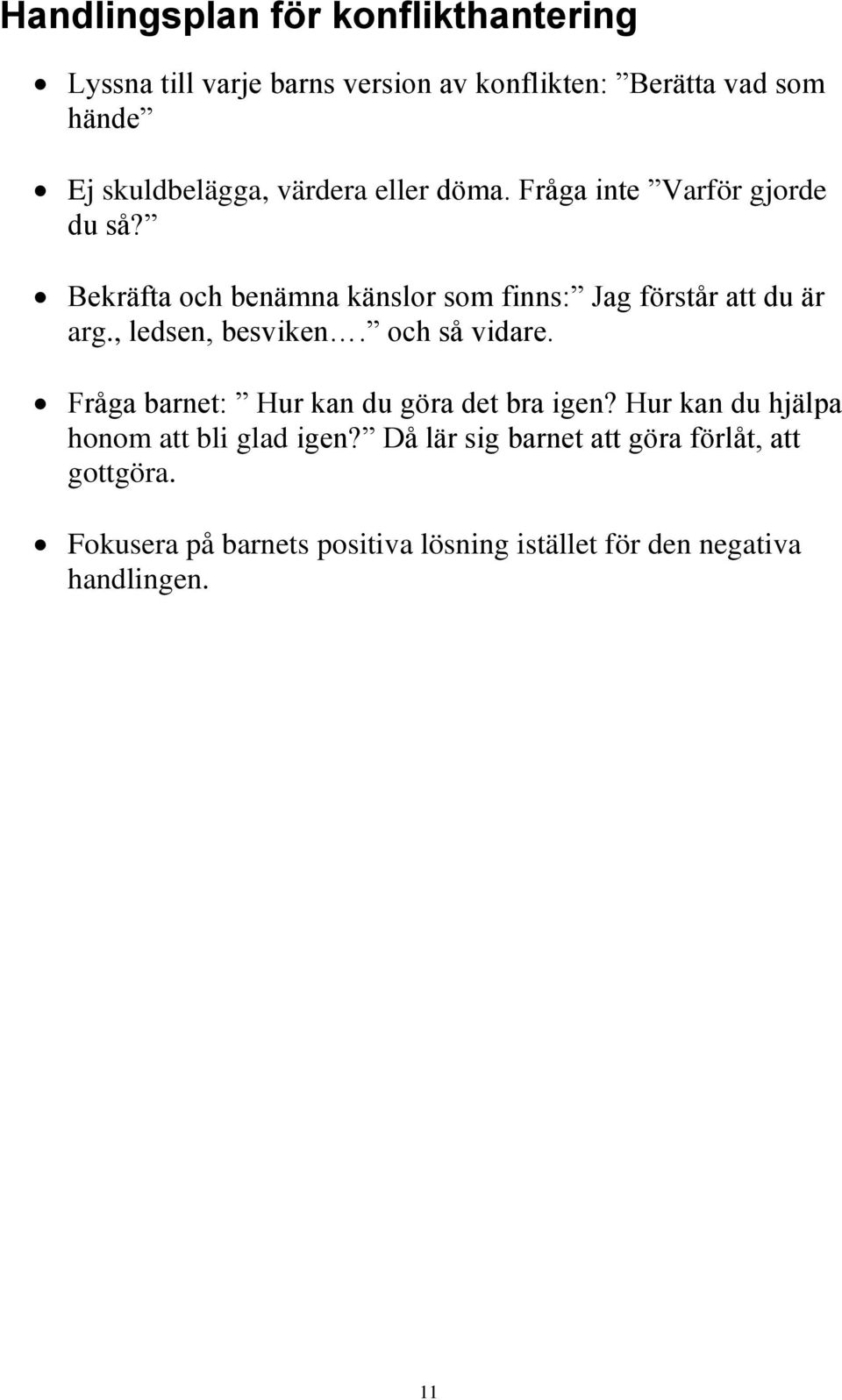 , ledsen, besviken. och så vidare. Fråga barnet: Hur kan du göra det bra igen? Hur kan du hjälpa honom att bli glad igen?