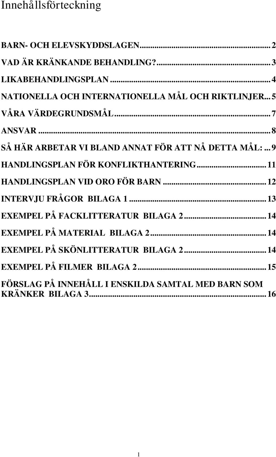 .. 9 HANDLINGSPLAN FÖR KONFLIKTHANTERING... 11 HANDLINGSPLAN VID ORO FÖR BARN... 12 INTERVJU FRÅGOR BILAGA 1... 13 EXEMPEL PÅ FACKLITTERATUR BILAGA 2.