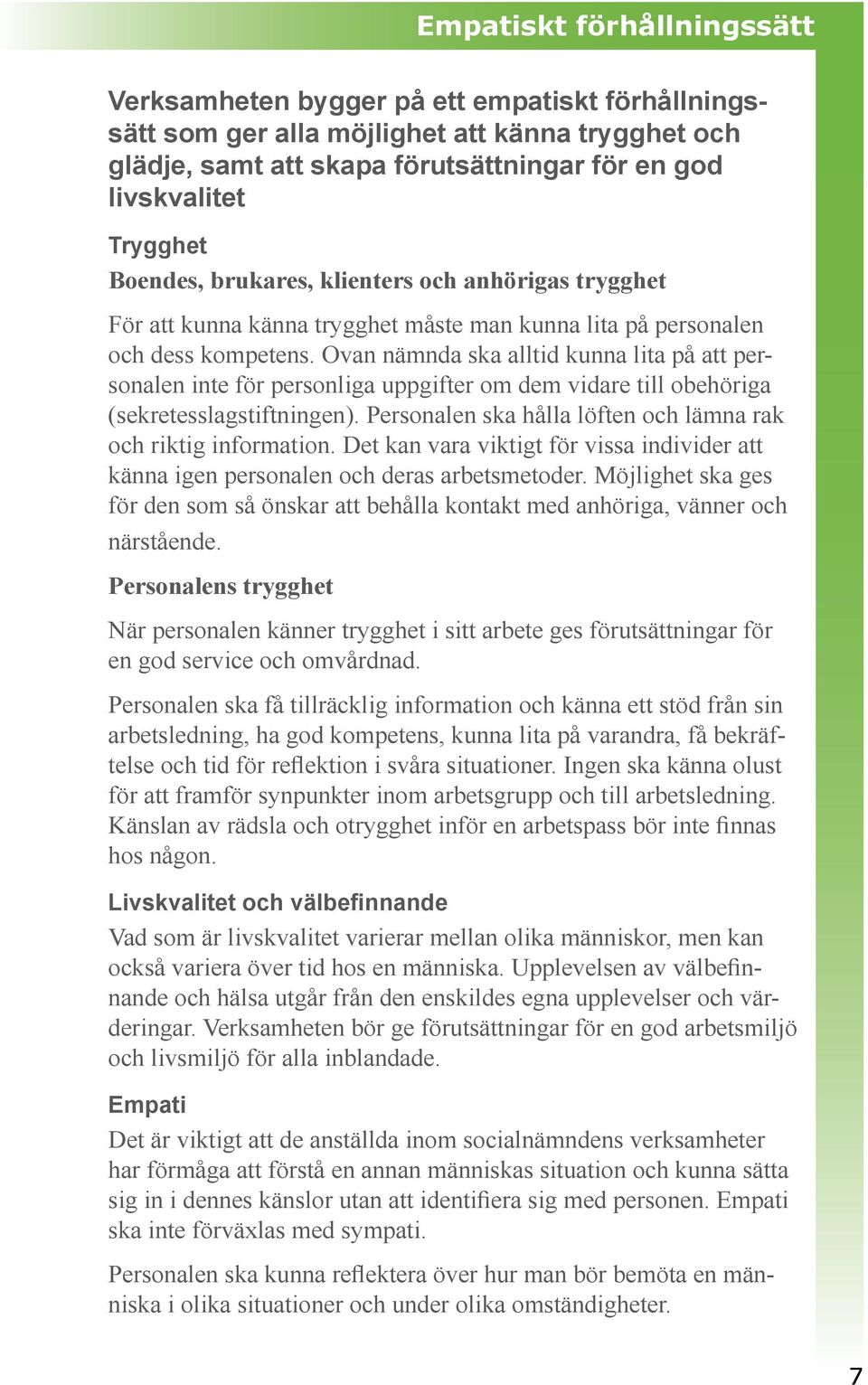 Ovan nämnda ska alltid kunna lita på att personalen inte för personliga uppgifter om dem vidare till obehöriga (sekretesslagstiftningen).