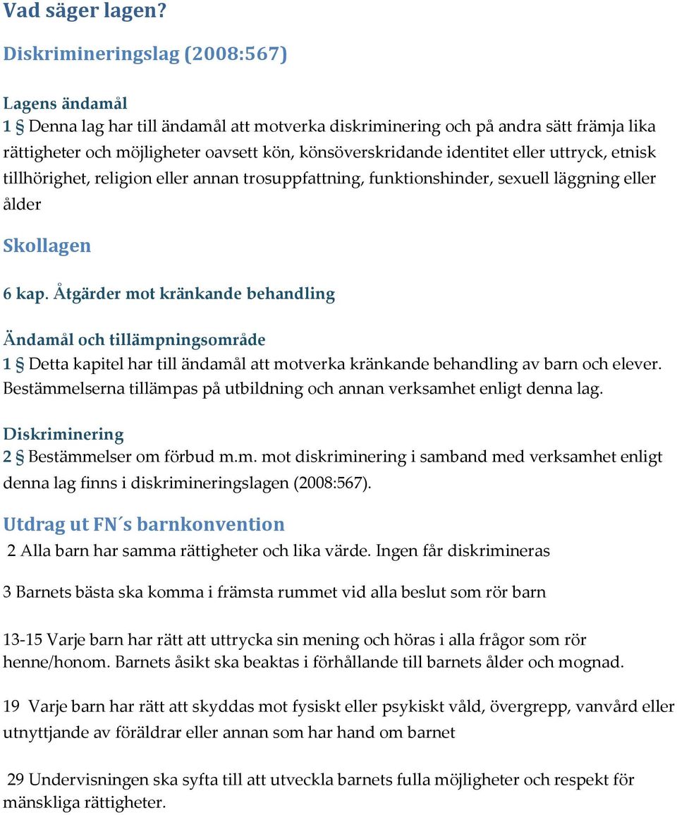 identitet eller uttryck, etnisk tillhörighet, religion eller annan trosuppfattning, funktionshinder, sexuell läggning eller ålder Skollagen 6 kap.