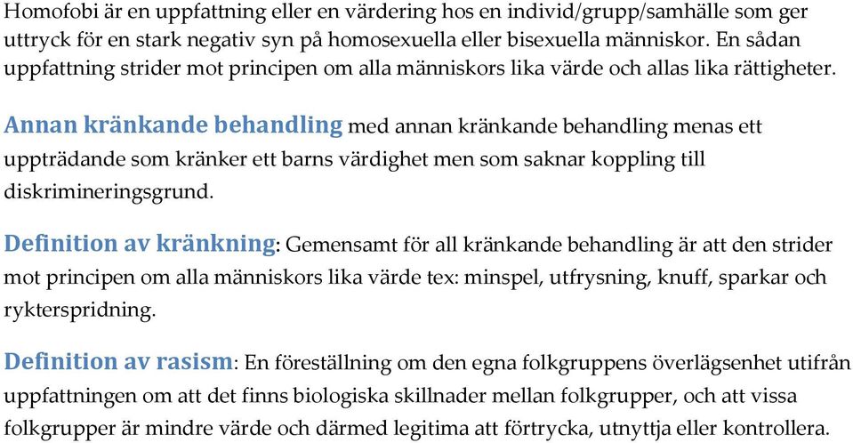 Annan kränkande behandling med annan kränkande behandling menas ett uppträdande som kränker ett barns värdighet men som saknar koppling till diskrimineringsgrund.