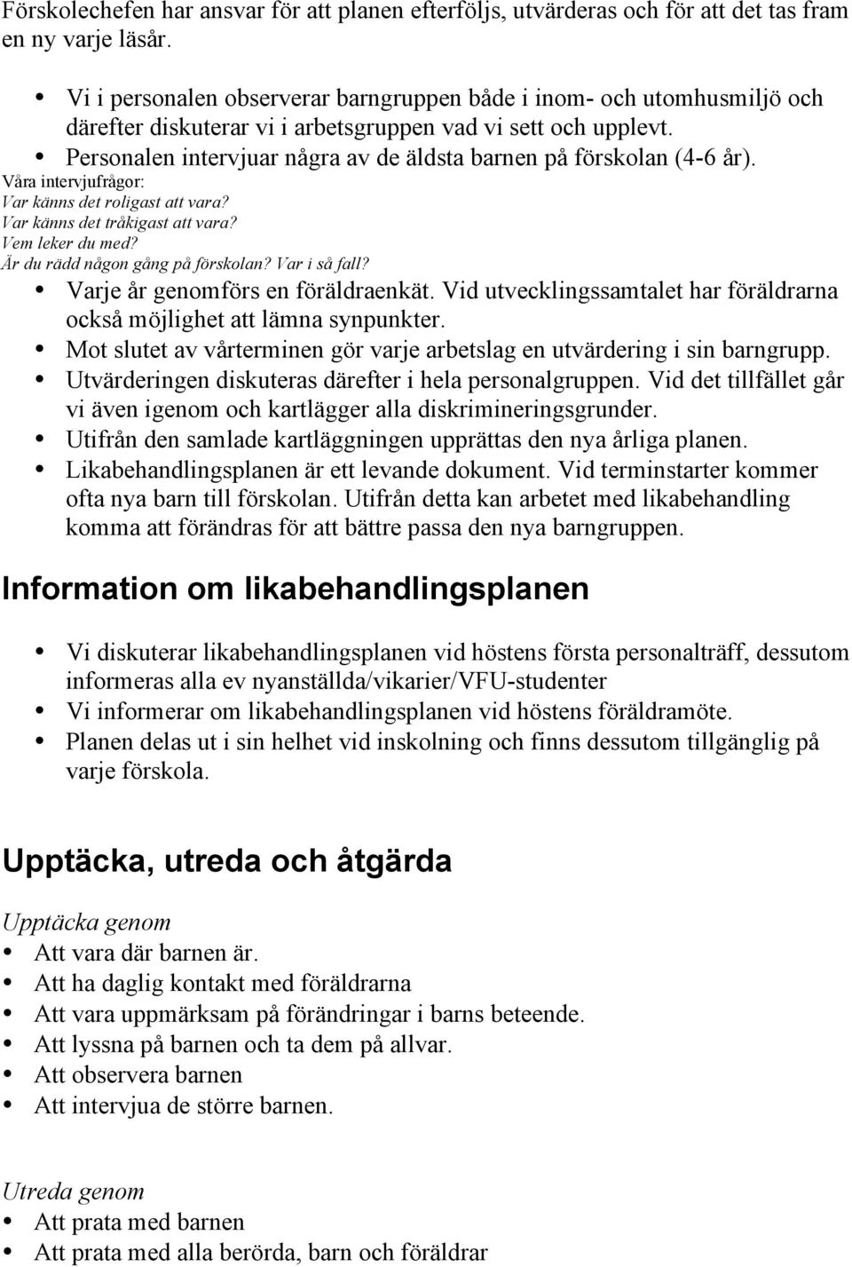 Personalen intervjuar några av de äldsta barnen på förskolan (4-6 år). Våra intervjufrågor: Var känns det roligast att vara? Var känns det tråkigast att vara? Vem leker du med?